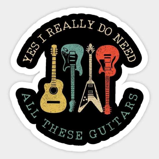 Yes I Really Do Need All These Guitars Vintage Funny Gift Sticker by Olegpavlovmmo